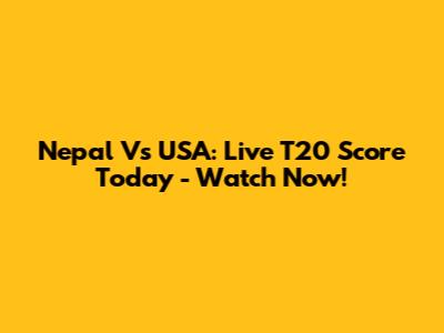 Nepal Vs USA: Live T20 Score Today - Watch Now!