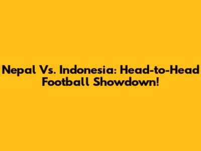 Nepal Vs. Indonesia: Head-to-Head Football Showdown!