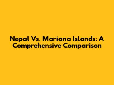 Nepal Vs. Mariana Islands: A Comprehensive Comparison