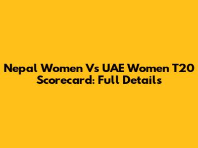 Nepal Women Vs UAE Women T20 Scorecard: Full Details