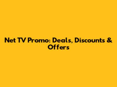 Net TV Promo: Deals, Discounts & Offers