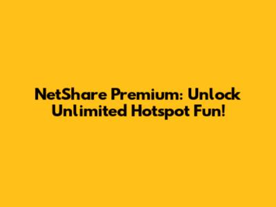 NetShare Premium: Unlock Unlimited Hotspot Fun!