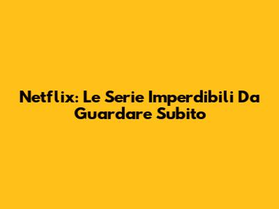 Netflix: Le Serie Imperdibili Da Guardare Subito