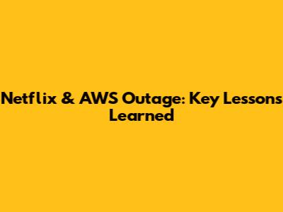 Netflix & AWS Outage: Key Lessons Learned