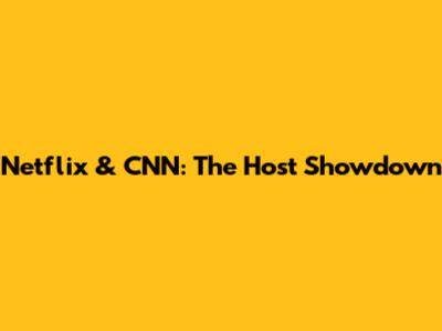 Netflix & CNN: The Host Showdown