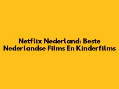 Netflix Nederland: Beste Nederlandse Films En Kinderfilms