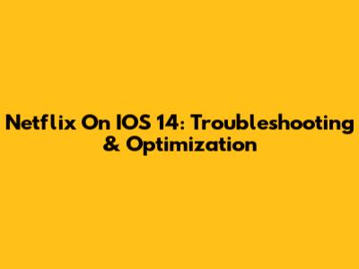 Netflix On IOS 14: Troubleshooting & Optimization