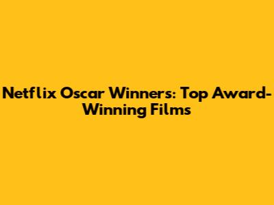 Netflix Oscar Winners: Top Award-Winning Films