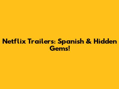 Netflix Trailers: Spanish & Hidden Gems!