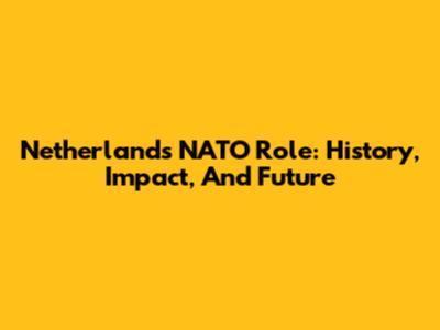 Netherlands' NATO Role: History, Impact, And Future