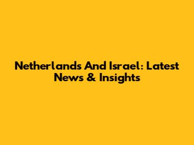Netherlands And Israel: Latest News & Insights