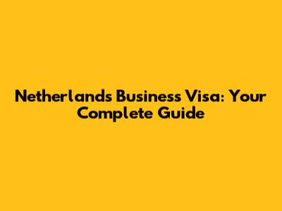 Netherlands Business Visa: Your Complete Guide