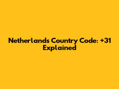 Netherlands Country Code: +31 Explained