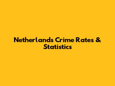 Netherlands Crime Rates & Statistics