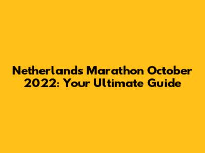 Netherlands Marathon October 2022: Your Ultimate Guide