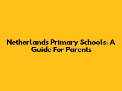 Netherlands Primary Schools: A Guide For Parents