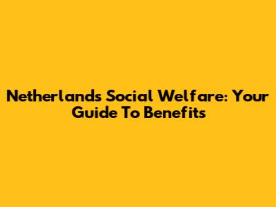 Netherlands Social Welfare: Your Guide To Benefits