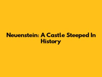Neuenstein: A Castle Steeped In History