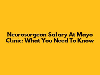 Neurosurgeon Salary At Mayo Clinic: What You Need To Know