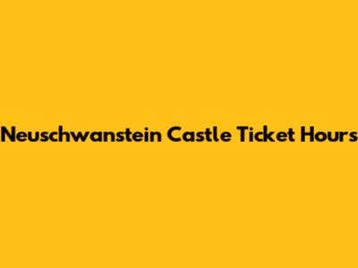 Neuschwanstein Castle Ticket Hours