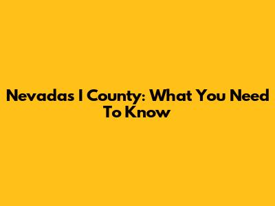Nevada's I County: What You Need To Know