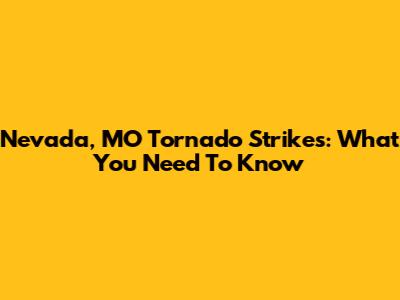 Nevada, MO Tornado Strikes: What You Need To Know