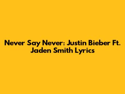 Never Say Never: Justin Bieber Ft. Jaden Smith Lyrics
