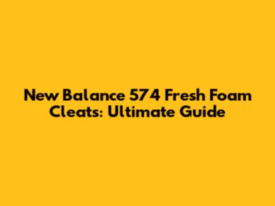 New Balance 574 Fresh Foam Cleats: Ultimate Guide