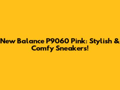 New Balance P9060 Pink: Stylish & Comfy Sneakers!