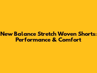 New Balance Stretch Woven Shorts: Performance & Comfort