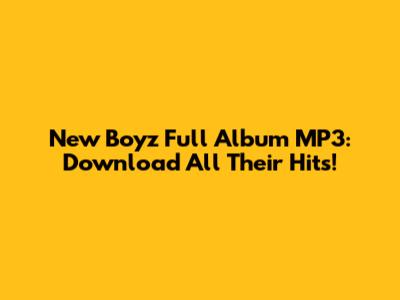 New Boyz Full Album MP3: Download All Their Hits!