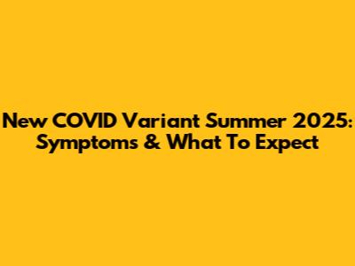 New COVID Variant Summer 2025: Symptoms & What To Expect