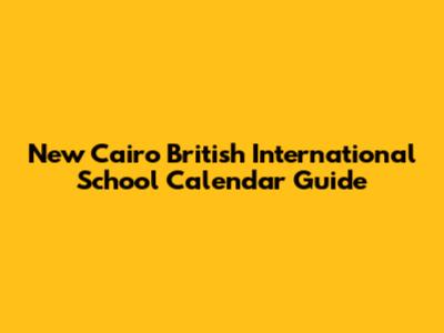 New Cairo British International School Calendar Guide