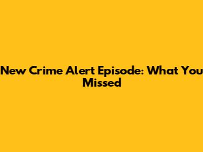 New Crime Alert Episode: What You Missed