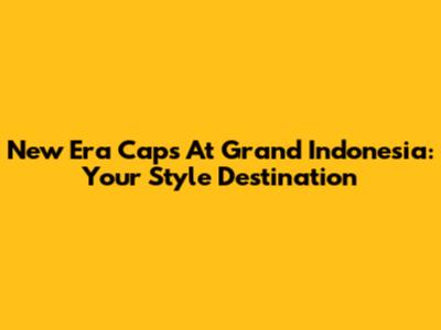 New Era Caps At Grand Indonesia: Your Style Destination