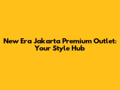 New Era Jakarta Premium Outlet: Your Style Hub