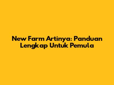 New Farm Artinya: Panduan Lengkap Untuk Pemula