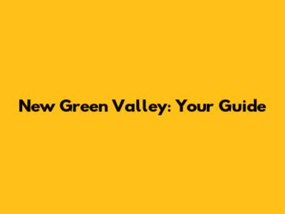 New Green Valley: Your Guide