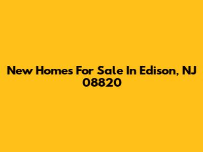New Homes For Sale In Edison, NJ 08820