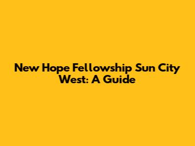 New Hope Fellowship Sun City West: A Guide