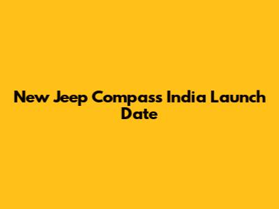 New Jeep Compass India Launch Date