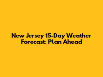 New Jersey 15-Day Weather Forecast: Plan Ahead