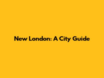 New London: A City Guide