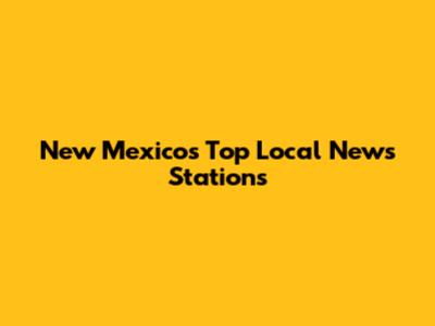 New Mexico's Top Local News Stations