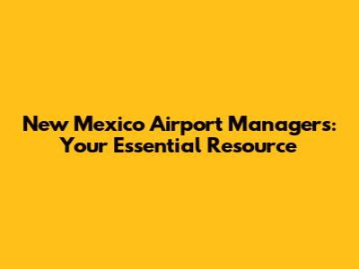 New Mexico Airport Managers: Your Essential Resource