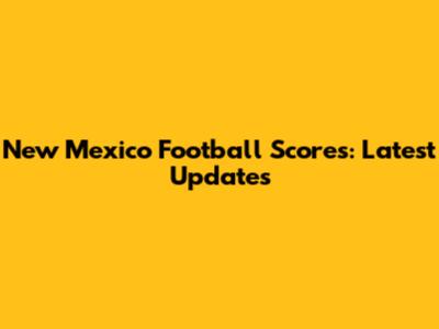 New Mexico Football Scores: Latest Updates