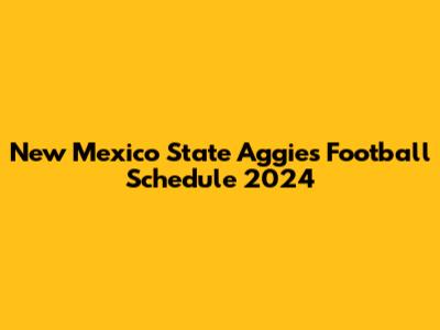 New Mexico State Aggies Football Schedule 2024