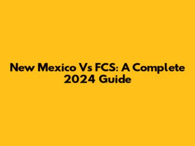 New Mexico Vs FCS: A Complete 2024 Guide