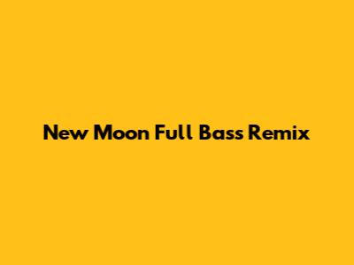 New Moon Full Bass Remix