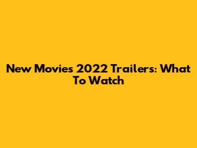 New Movies 2022 Trailers: What To Watch